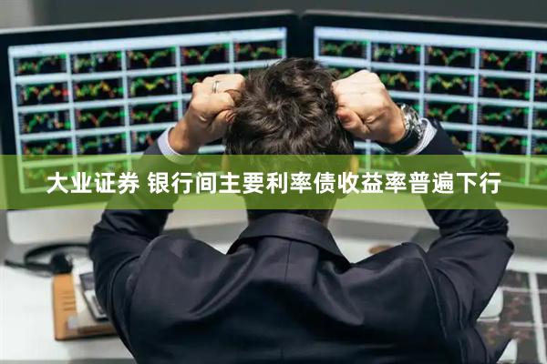 大业证券 银行间主要利率债收益率普遍下行