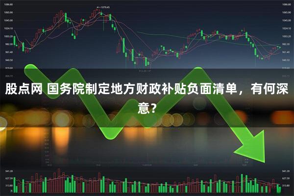 股点网 国务院制定地方财政补贴负面清单，有何深意？