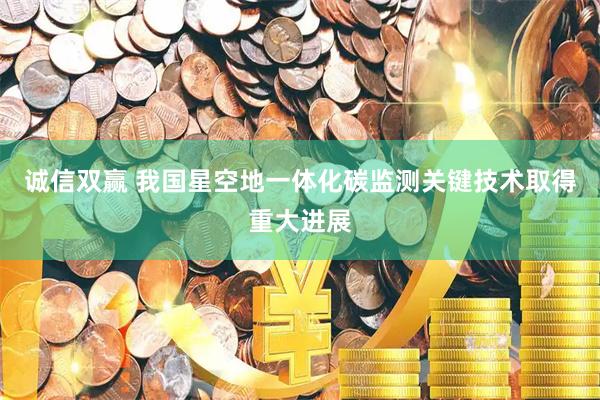 诚信双赢 我国星空地一体化碳监测关键技术取得重大进展
