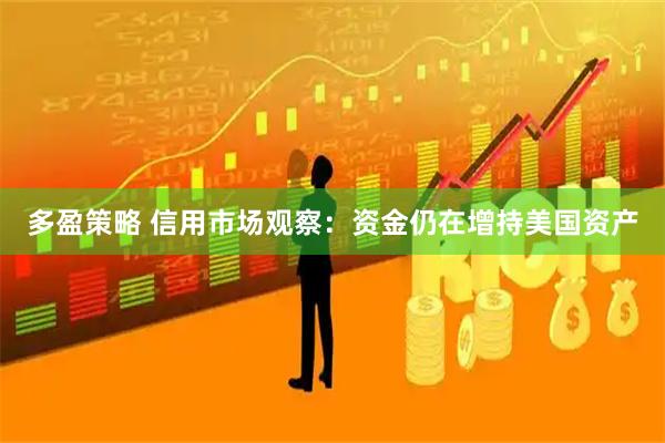 多盈策略 信用市场观察：资金仍在增持美国资产