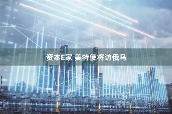 资本E家 美特使将访俄乌